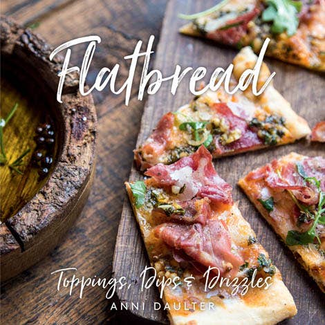 Gibbs Smith Flatbread: Toppings, Dips, and Drizzles Cookbook